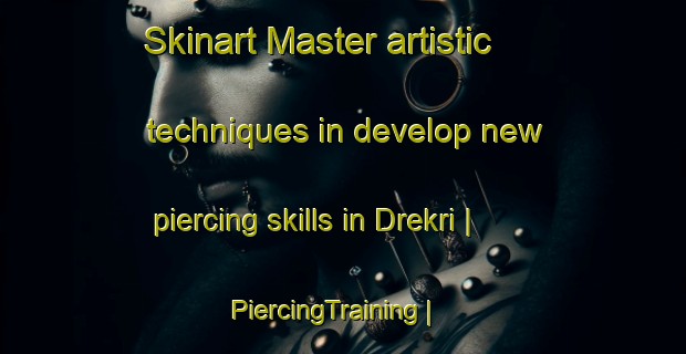 Skinart Master artistic techniques in develop new piercing skills in Drekri | PiercingTraining | PiercingClasses | SkinartTraining-India